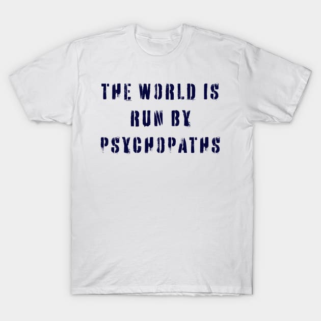 The World is Run by Psychopaths T-Shirt by n23tees